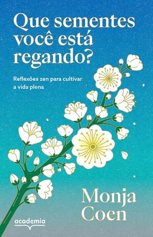 Que sementes você está regando? (Monja Coen)
