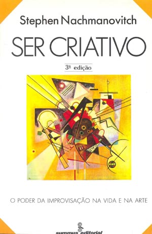 Ser criativo: o poder da improvisação na vida e na arte (Stephen Nachmanovitch)
